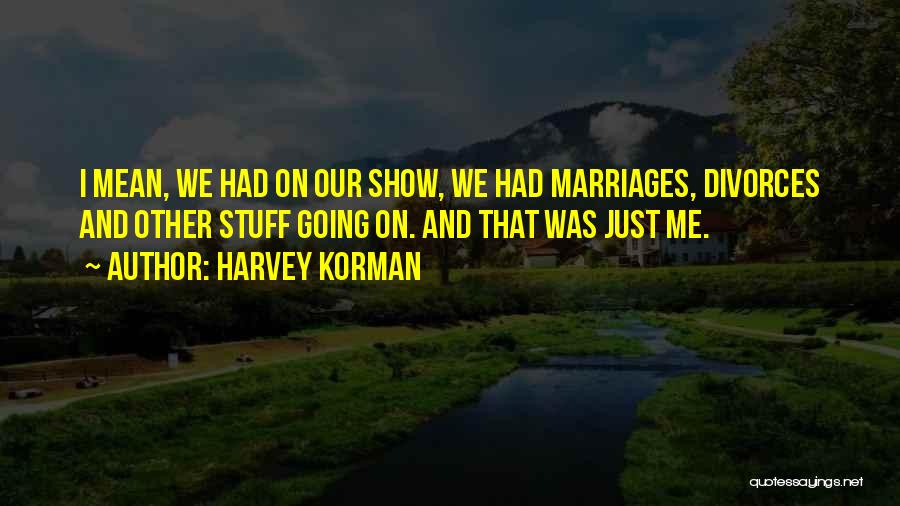 Harvey Korman Quotes: I Mean, We Had On Our Show, We Had Marriages, Divorces And Other Stuff Going On. And That Was Just