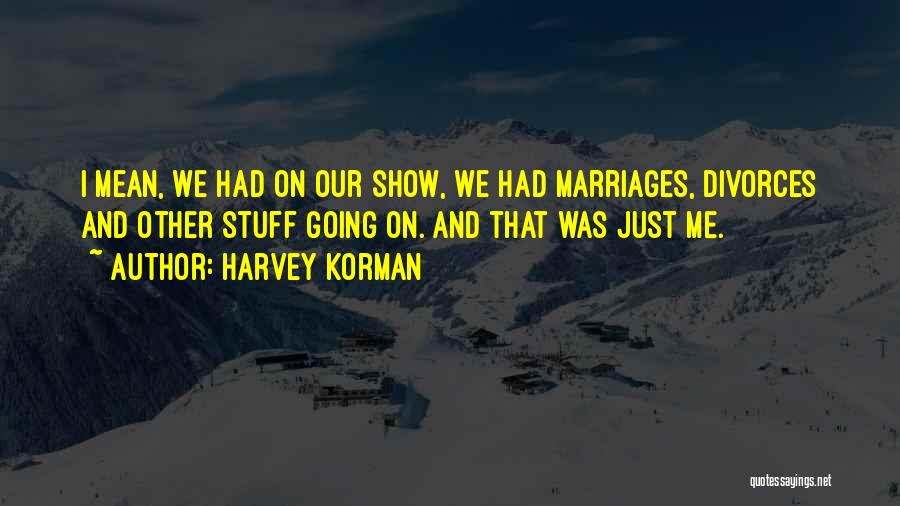 Harvey Korman Quotes: I Mean, We Had On Our Show, We Had Marriages, Divorces And Other Stuff Going On. And That Was Just