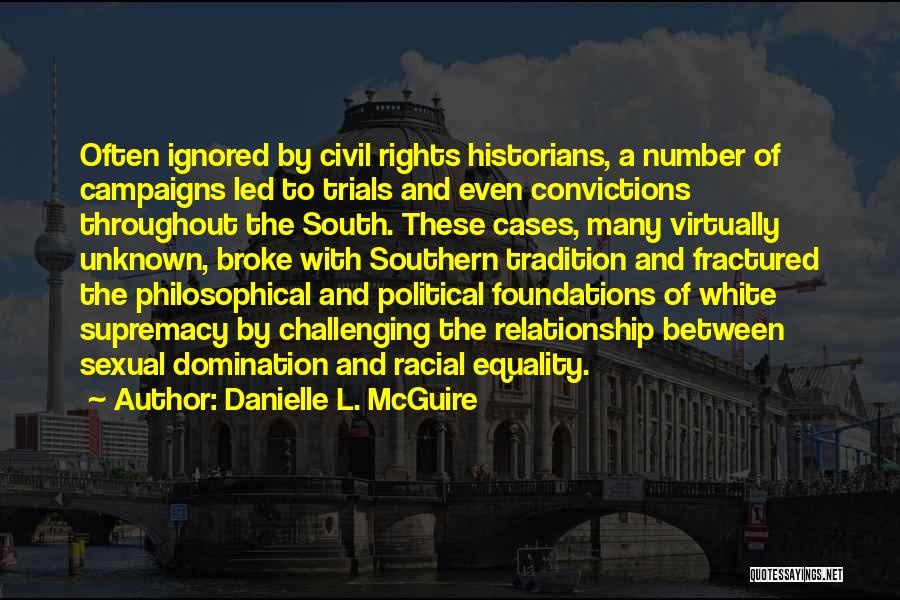 Danielle L. McGuire Quotes: Often Ignored By Civil Rights Historians, A Number Of Campaigns Led To Trials And Even Convictions Throughout The South. These