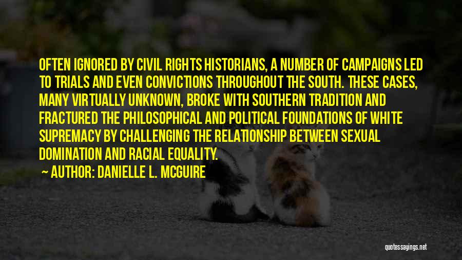 Danielle L. McGuire Quotes: Often Ignored By Civil Rights Historians, A Number Of Campaigns Led To Trials And Even Convictions Throughout The South. These