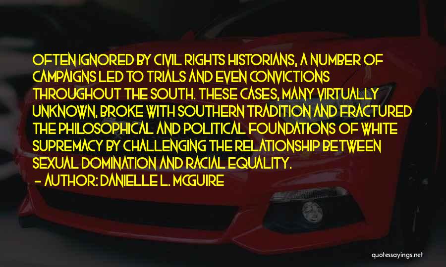 Danielle L. McGuire Quotes: Often Ignored By Civil Rights Historians, A Number Of Campaigns Led To Trials And Even Convictions Throughout The South. These