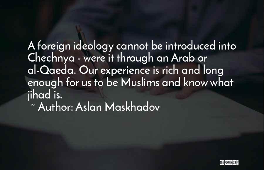 Aslan Maskhadov Quotes: A Foreign Ideology Cannot Be Introduced Into Chechnya - Were It Through An Arab Or Al-qaeda. Our Experience Is Rich