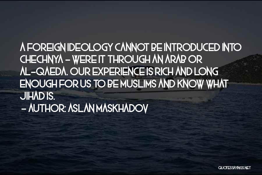 Aslan Maskhadov Quotes: A Foreign Ideology Cannot Be Introduced Into Chechnya - Were It Through An Arab Or Al-qaeda. Our Experience Is Rich