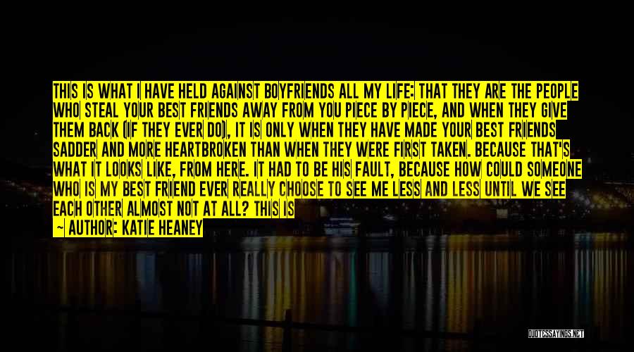 Katie Heaney Quotes: This Is What I Have Held Against Boyfriends All My Life: That They Are The People Who Steal Your Best