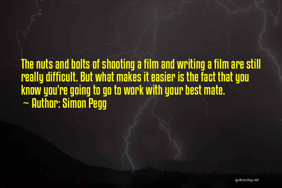 Simon Pegg Quotes: The Nuts And Bolts Of Shooting A Film And Writing A Film Are Still Really Difficult. But What Makes It