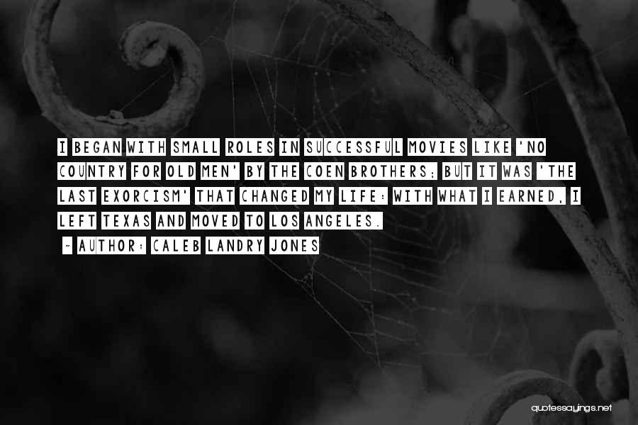 Caleb Landry Jones Quotes: I Began With Small Roles In Successful Movies Like 'no Country For Old Men' By The Coen Brothers; But It
