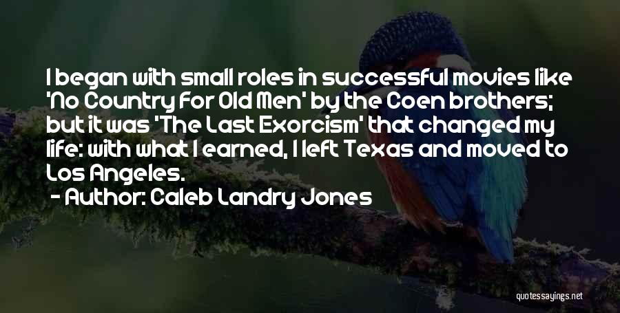 Caleb Landry Jones Quotes: I Began With Small Roles In Successful Movies Like 'no Country For Old Men' By The Coen Brothers; But It