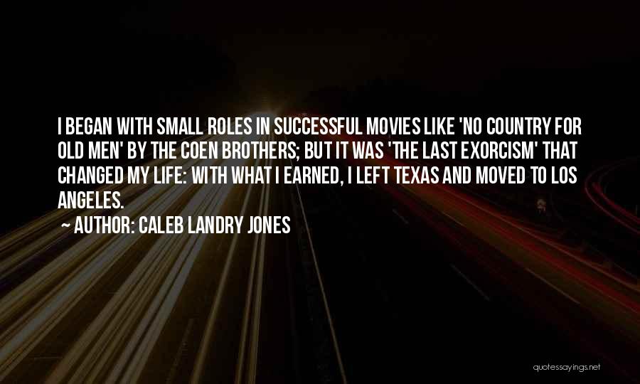 Caleb Landry Jones Quotes: I Began With Small Roles In Successful Movies Like 'no Country For Old Men' By The Coen Brothers; But It