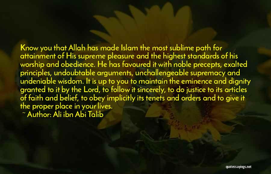 Ali Ibn Abi Talib Quotes: Know You That Allah Has Made Islam The Most Sublime Path For Attainment Of His Supreme Pleasure And The Highest