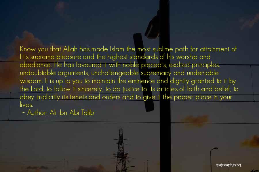 Ali Ibn Abi Talib Quotes: Know You That Allah Has Made Islam The Most Sublime Path For Attainment Of His Supreme Pleasure And The Highest