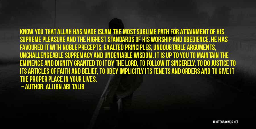 Ali Ibn Abi Talib Quotes: Know You That Allah Has Made Islam The Most Sublime Path For Attainment Of His Supreme Pleasure And The Highest