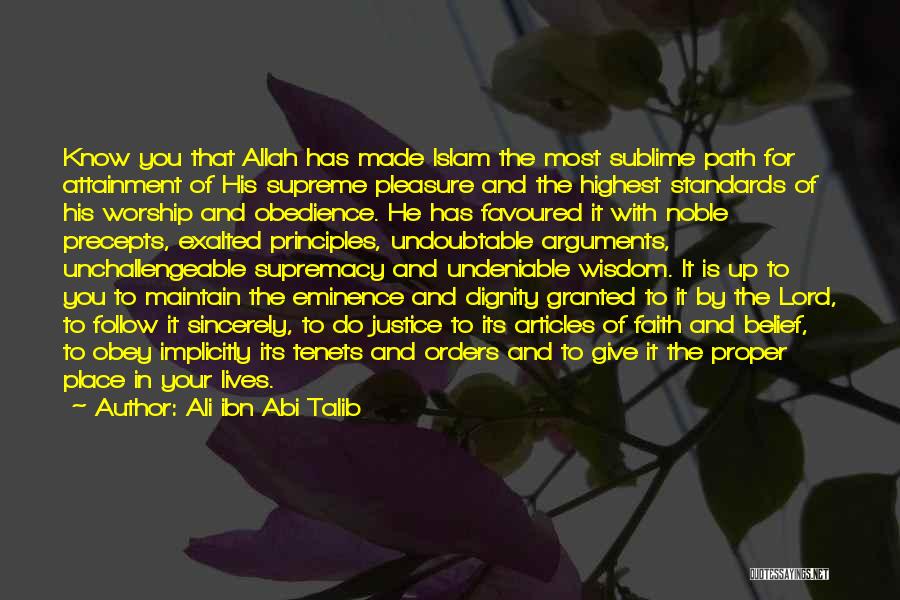 Ali Ibn Abi Talib Quotes: Know You That Allah Has Made Islam The Most Sublime Path For Attainment Of His Supreme Pleasure And The Highest