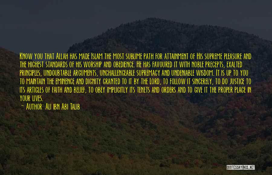 Ali Ibn Abi Talib Quotes: Know You That Allah Has Made Islam The Most Sublime Path For Attainment Of His Supreme Pleasure And The Highest