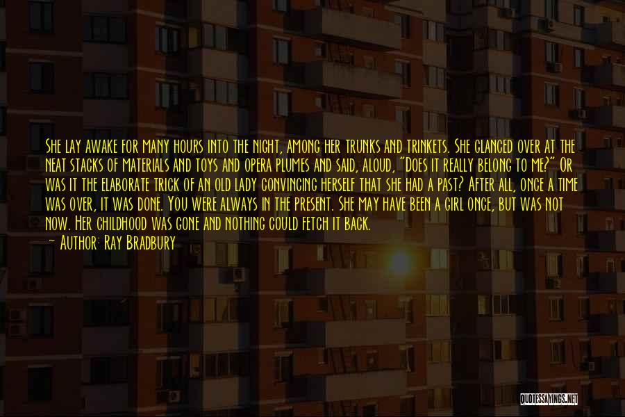 Ray Bradbury Quotes: She Lay Awake For Many Hours Into The Night, Among Her Trunks And Trinkets. She Glanced Over At The Neat