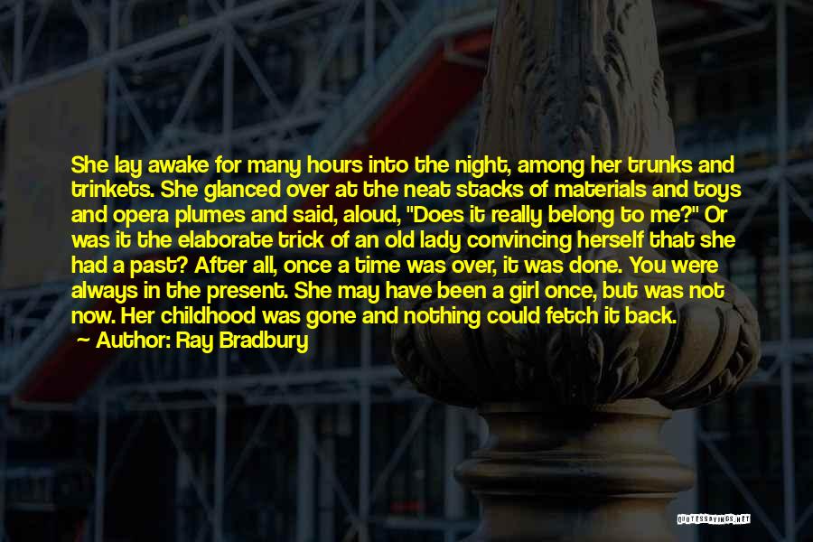 Ray Bradbury Quotes: She Lay Awake For Many Hours Into The Night, Among Her Trunks And Trinkets. She Glanced Over At The Neat