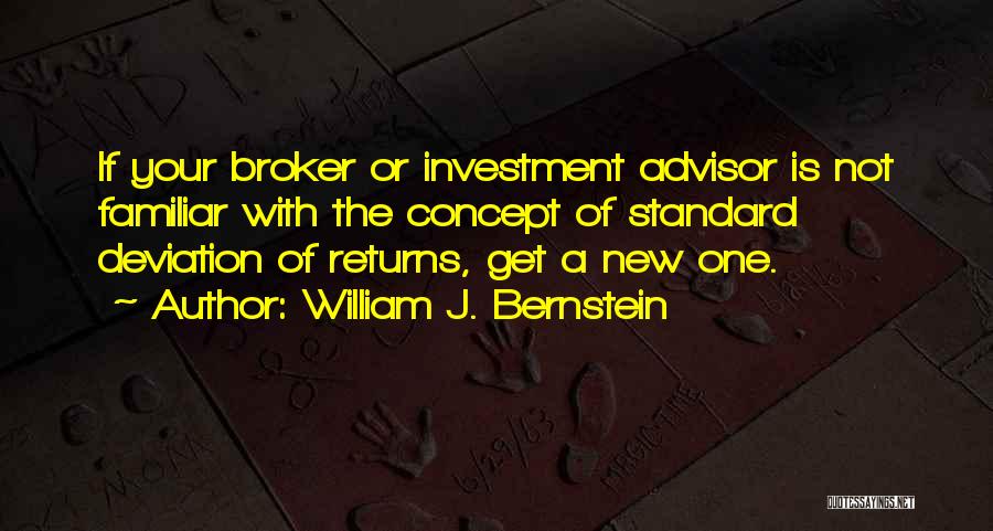 William J. Bernstein Quotes: If Your Broker Or Investment Advisor Is Not Familiar With The Concept Of Standard Deviation Of Returns, Get A New