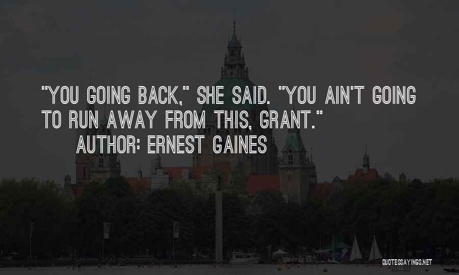 Ernest Gaines Quotes: You Going Back, She Said. You Ain't Going To Run Away From This, Grant.