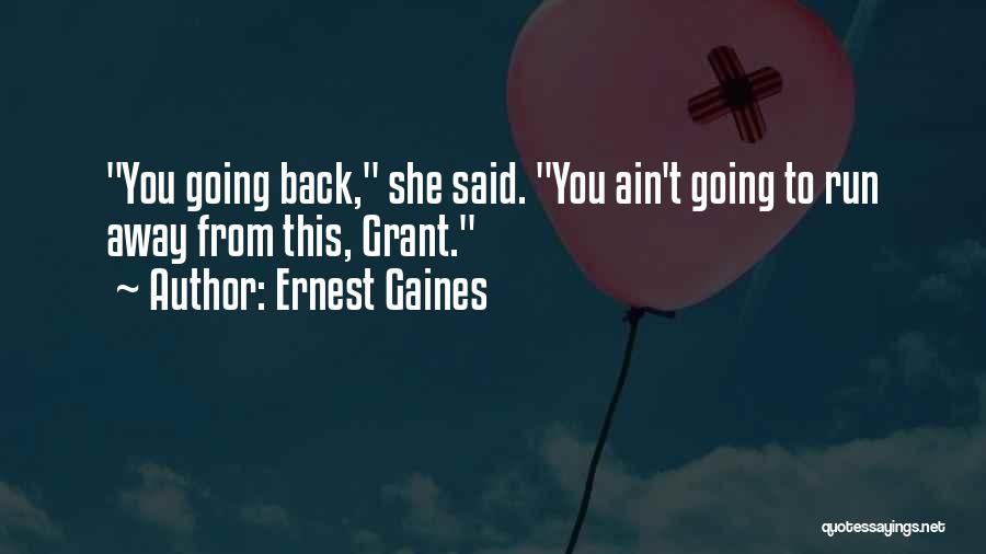 Ernest Gaines Quotes: You Going Back, She Said. You Ain't Going To Run Away From This, Grant.
