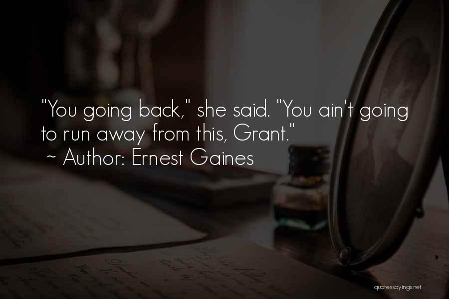 Ernest Gaines Quotes: You Going Back, She Said. You Ain't Going To Run Away From This, Grant.