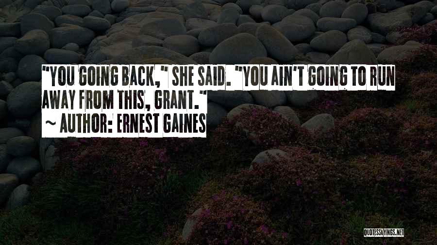 Ernest Gaines Quotes: You Going Back, She Said. You Ain't Going To Run Away From This, Grant.