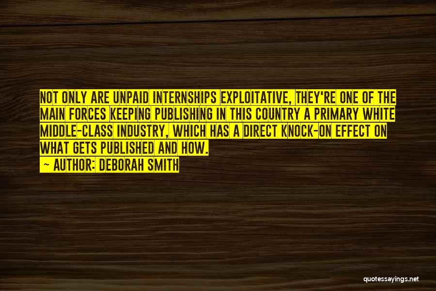 Deborah Smith Quotes: Not Only Are Unpaid Internships Exploitative, They're One Of The Main Forces Keeping Publishing In This Country A Primary White