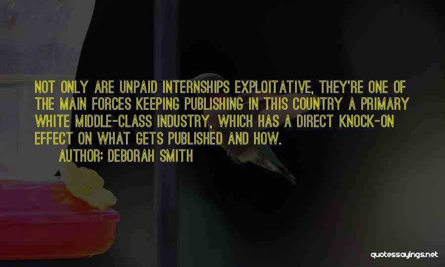 Deborah Smith Quotes: Not Only Are Unpaid Internships Exploitative, They're One Of The Main Forces Keeping Publishing In This Country A Primary White