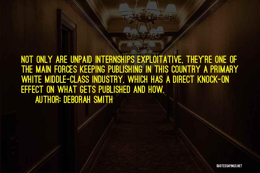 Deborah Smith Quotes: Not Only Are Unpaid Internships Exploitative, They're One Of The Main Forces Keeping Publishing In This Country A Primary White