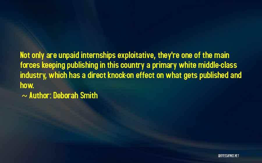 Deborah Smith Quotes: Not Only Are Unpaid Internships Exploitative, They're One Of The Main Forces Keeping Publishing In This Country A Primary White