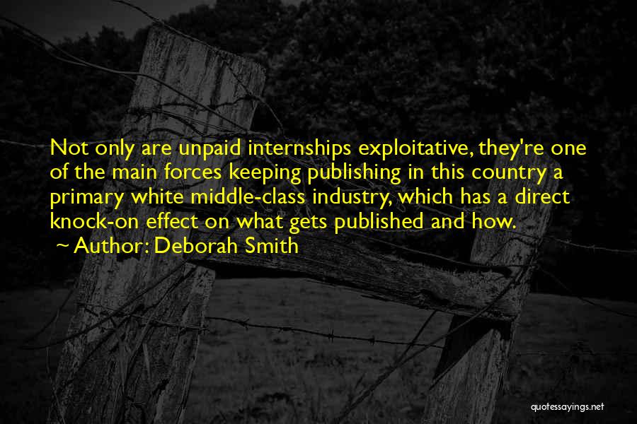 Deborah Smith Quotes: Not Only Are Unpaid Internships Exploitative, They're One Of The Main Forces Keeping Publishing In This Country A Primary White