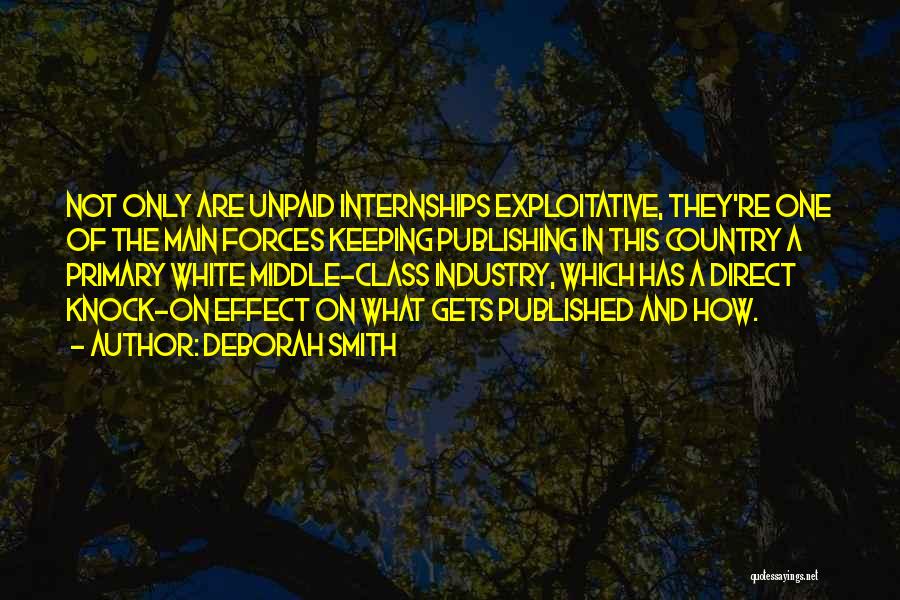 Deborah Smith Quotes: Not Only Are Unpaid Internships Exploitative, They're One Of The Main Forces Keeping Publishing In This Country A Primary White