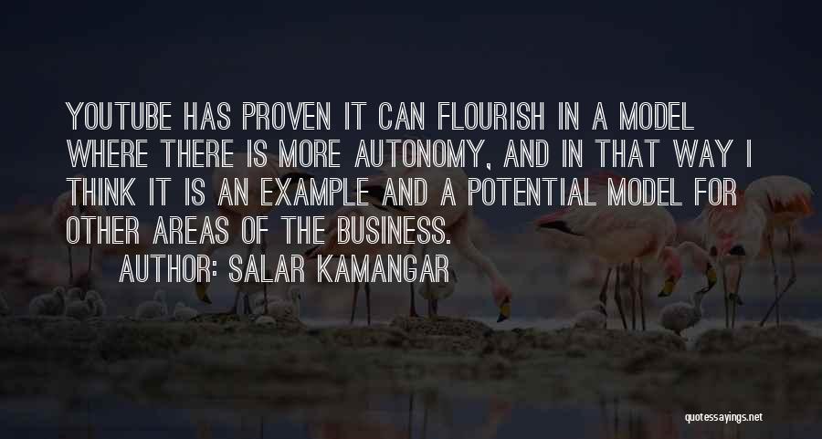 Salar Kamangar Quotes: Youtube Has Proven It Can Flourish In A Model Where There Is More Autonomy, And In That Way I Think