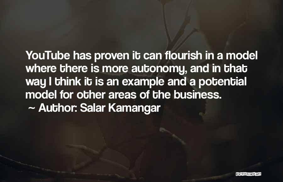 Salar Kamangar Quotes: Youtube Has Proven It Can Flourish In A Model Where There Is More Autonomy, And In That Way I Think