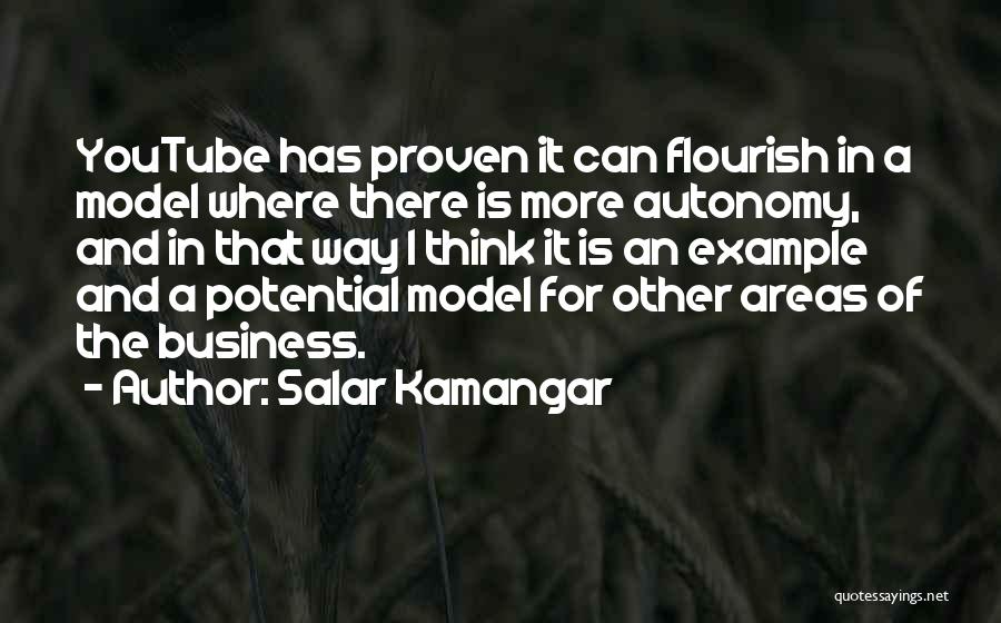 Salar Kamangar Quotes: Youtube Has Proven It Can Flourish In A Model Where There Is More Autonomy, And In That Way I Think