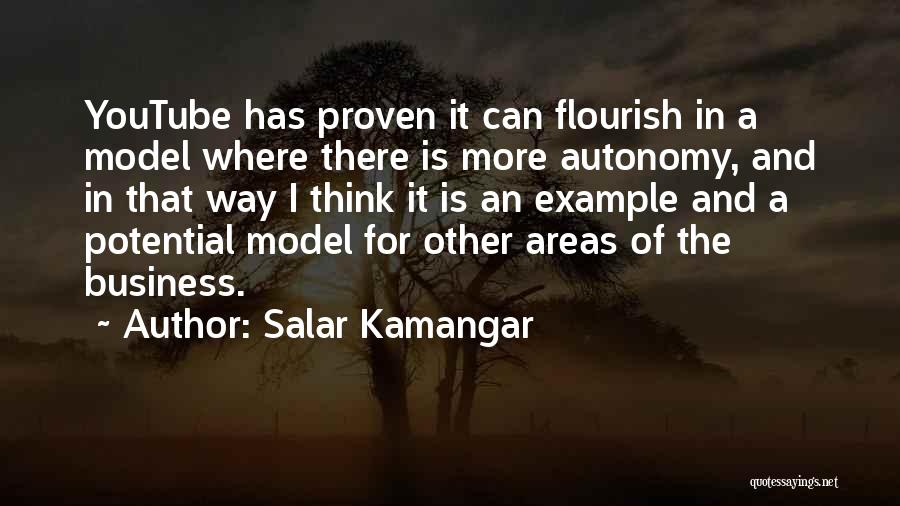 Salar Kamangar Quotes: Youtube Has Proven It Can Flourish In A Model Where There Is More Autonomy, And In That Way I Think