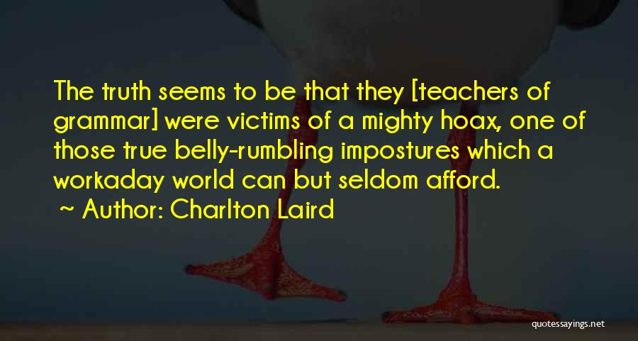 Charlton Laird Quotes: The Truth Seems To Be That They [teachers Of Grammar] Were Victims Of A Mighty Hoax, One Of Those True