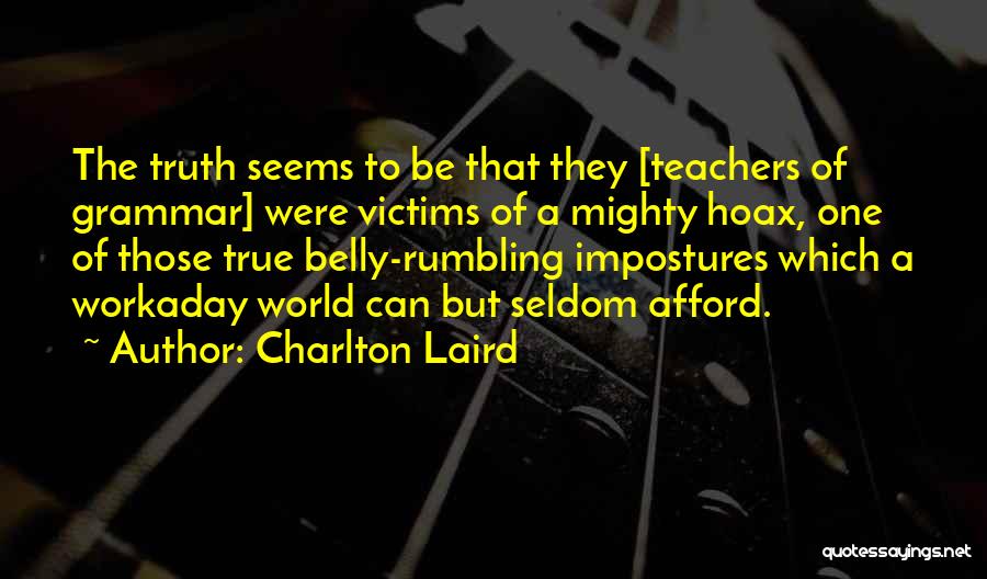 Charlton Laird Quotes: The Truth Seems To Be That They [teachers Of Grammar] Were Victims Of A Mighty Hoax, One Of Those True