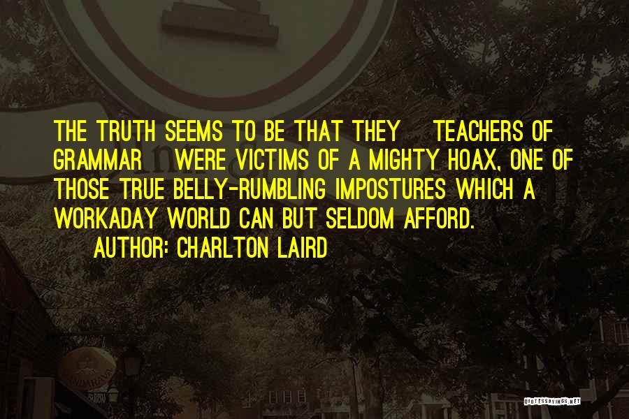 Charlton Laird Quotes: The Truth Seems To Be That They [teachers Of Grammar] Were Victims Of A Mighty Hoax, One Of Those True