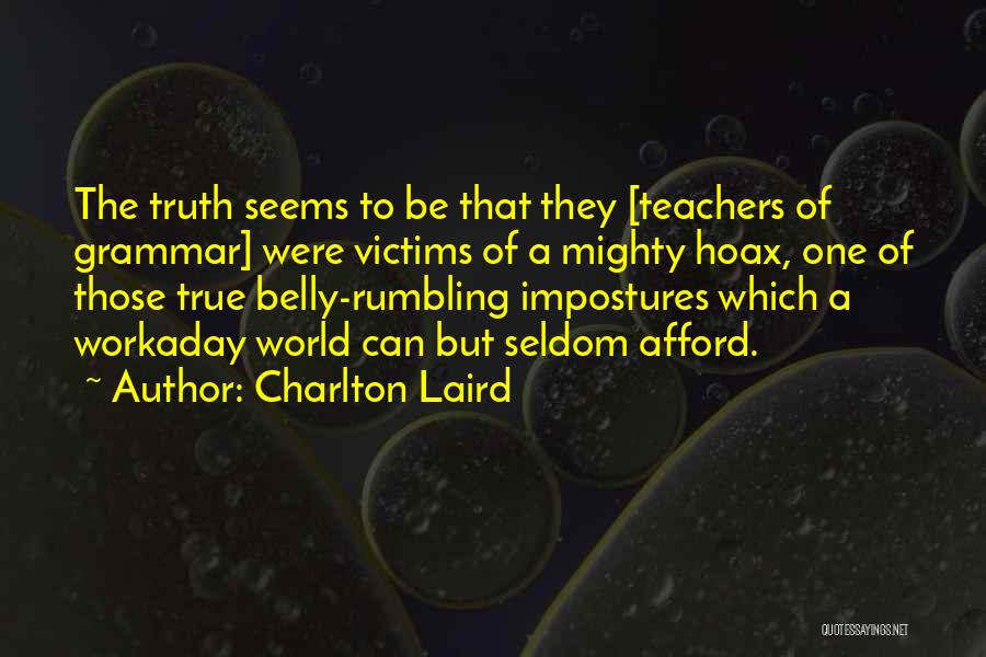 Charlton Laird Quotes: The Truth Seems To Be That They [teachers Of Grammar] Were Victims Of A Mighty Hoax, One Of Those True