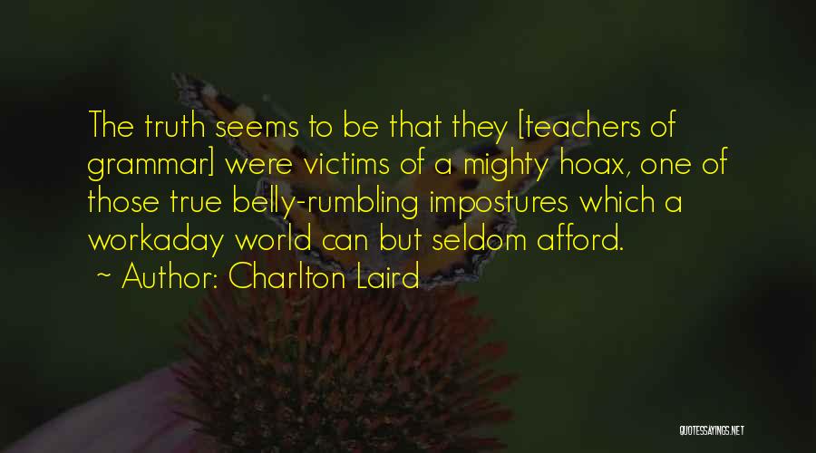 Charlton Laird Quotes: The Truth Seems To Be That They [teachers Of Grammar] Were Victims Of A Mighty Hoax, One Of Those True