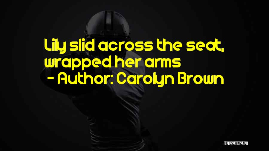 Carolyn Brown Quotes: Lily Slid Across The Seat, Wrapped Her Arms