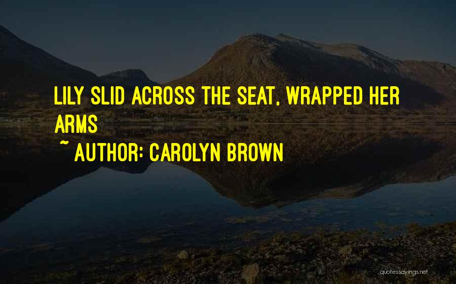 Carolyn Brown Quotes: Lily Slid Across The Seat, Wrapped Her Arms