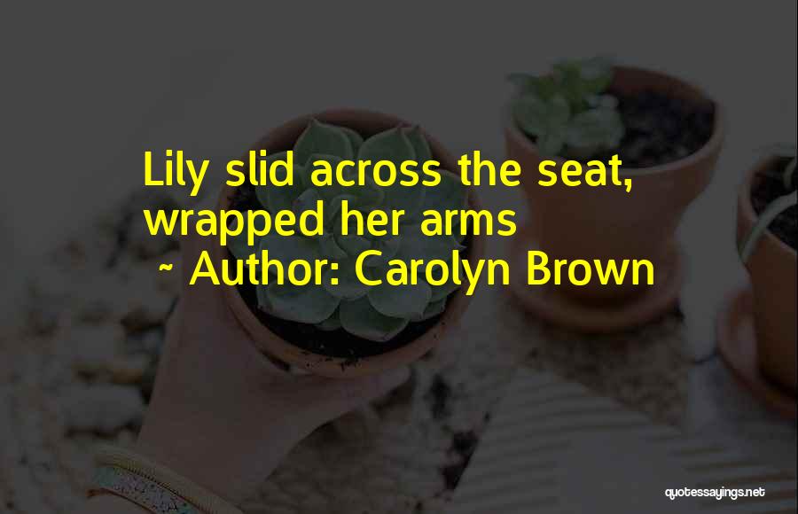 Carolyn Brown Quotes: Lily Slid Across The Seat, Wrapped Her Arms
