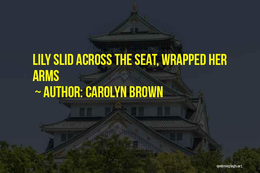 Carolyn Brown Quotes: Lily Slid Across The Seat, Wrapped Her Arms