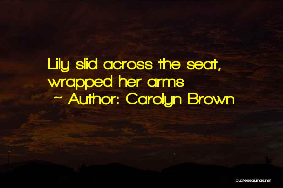 Carolyn Brown Quotes: Lily Slid Across The Seat, Wrapped Her Arms