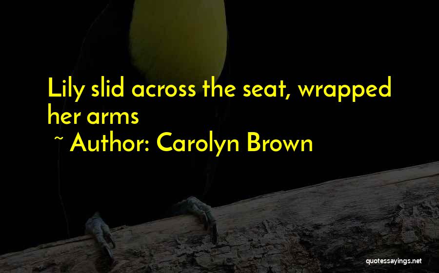 Carolyn Brown Quotes: Lily Slid Across The Seat, Wrapped Her Arms