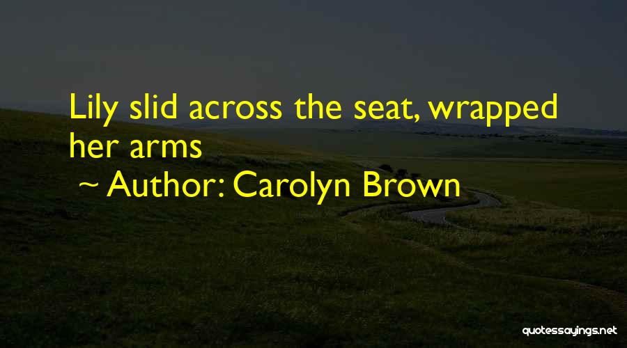 Carolyn Brown Quotes: Lily Slid Across The Seat, Wrapped Her Arms