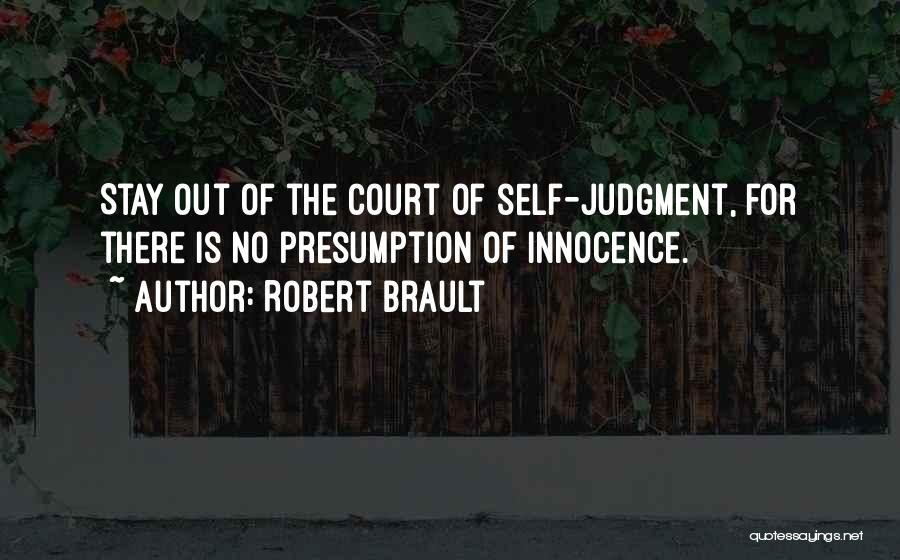 Robert Brault Quotes: Stay Out Of The Court Of Self-judgment, For There Is No Presumption Of Innocence.