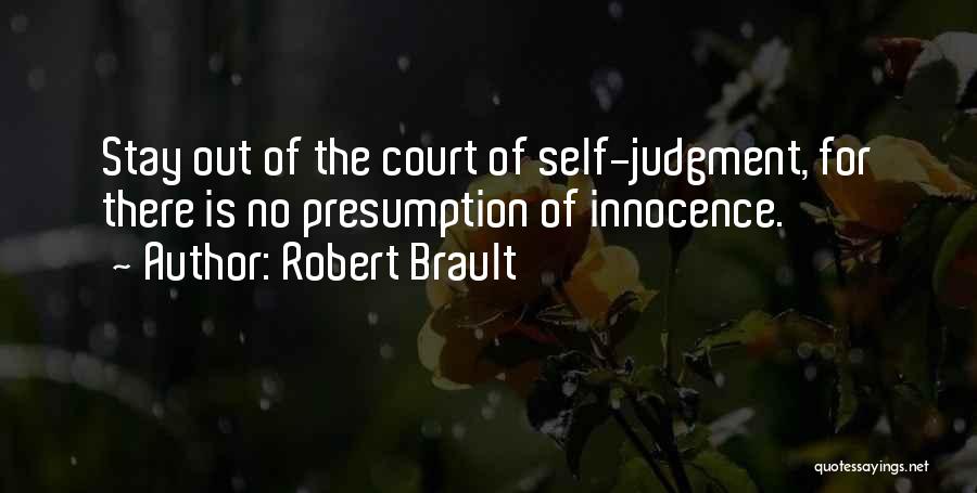 Robert Brault Quotes: Stay Out Of The Court Of Self-judgment, For There Is No Presumption Of Innocence.