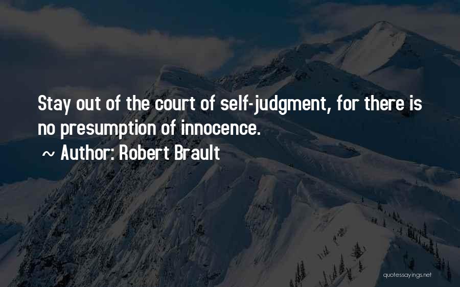 Robert Brault Quotes: Stay Out Of The Court Of Self-judgment, For There Is No Presumption Of Innocence.
