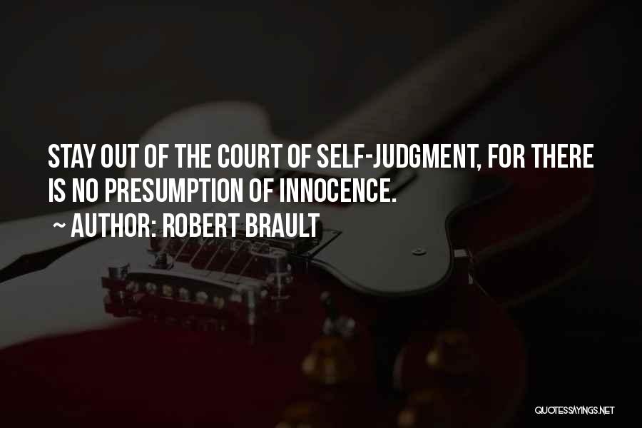 Robert Brault Quotes: Stay Out Of The Court Of Self-judgment, For There Is No Presumption Of Innocence.
